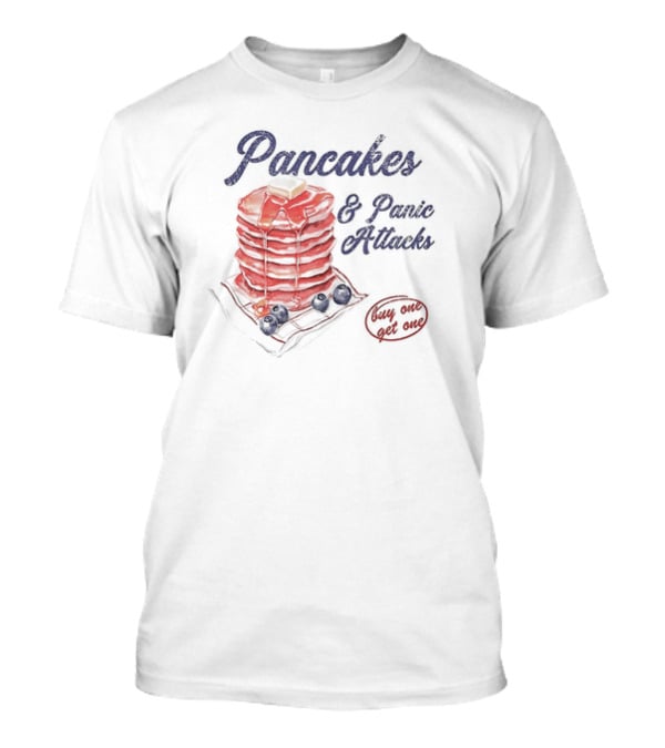 Pancakes And Panic Attacks Buy One Get One With Syrup And Berries T-Shirt