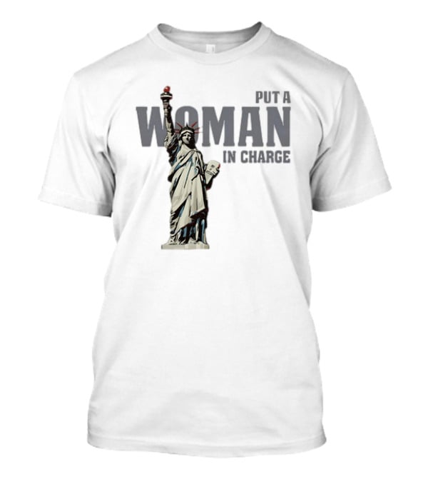Put A Woman In Charge Statue Of Liberty T-Shirt