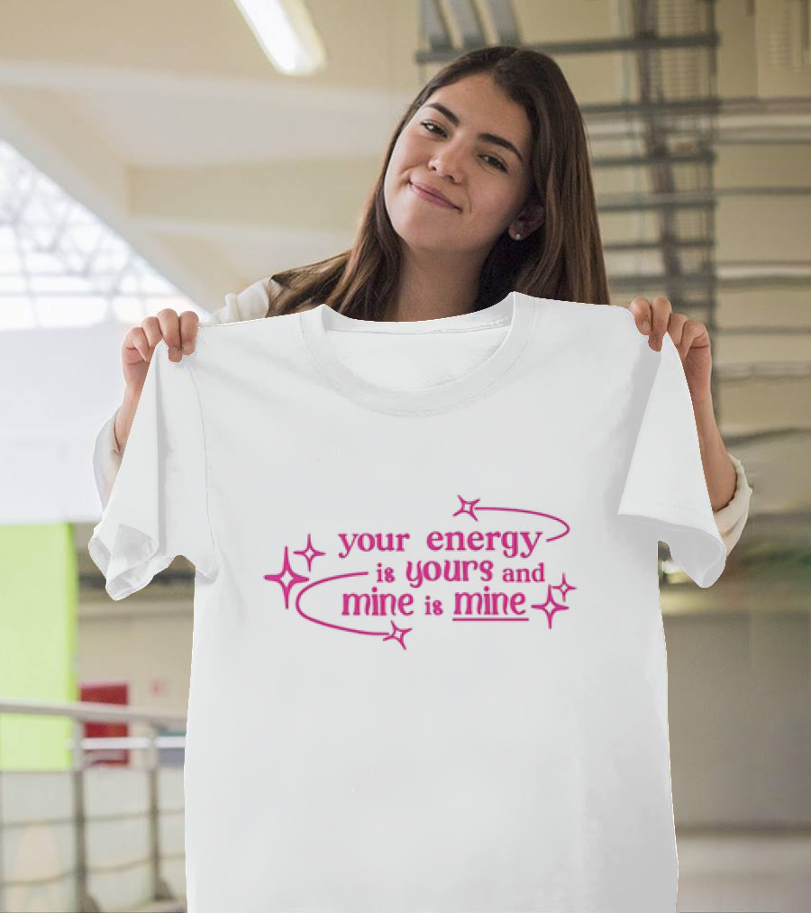 Your Energy Is Yours And Mine Is Mine With Sparkling Stars T-Shirt