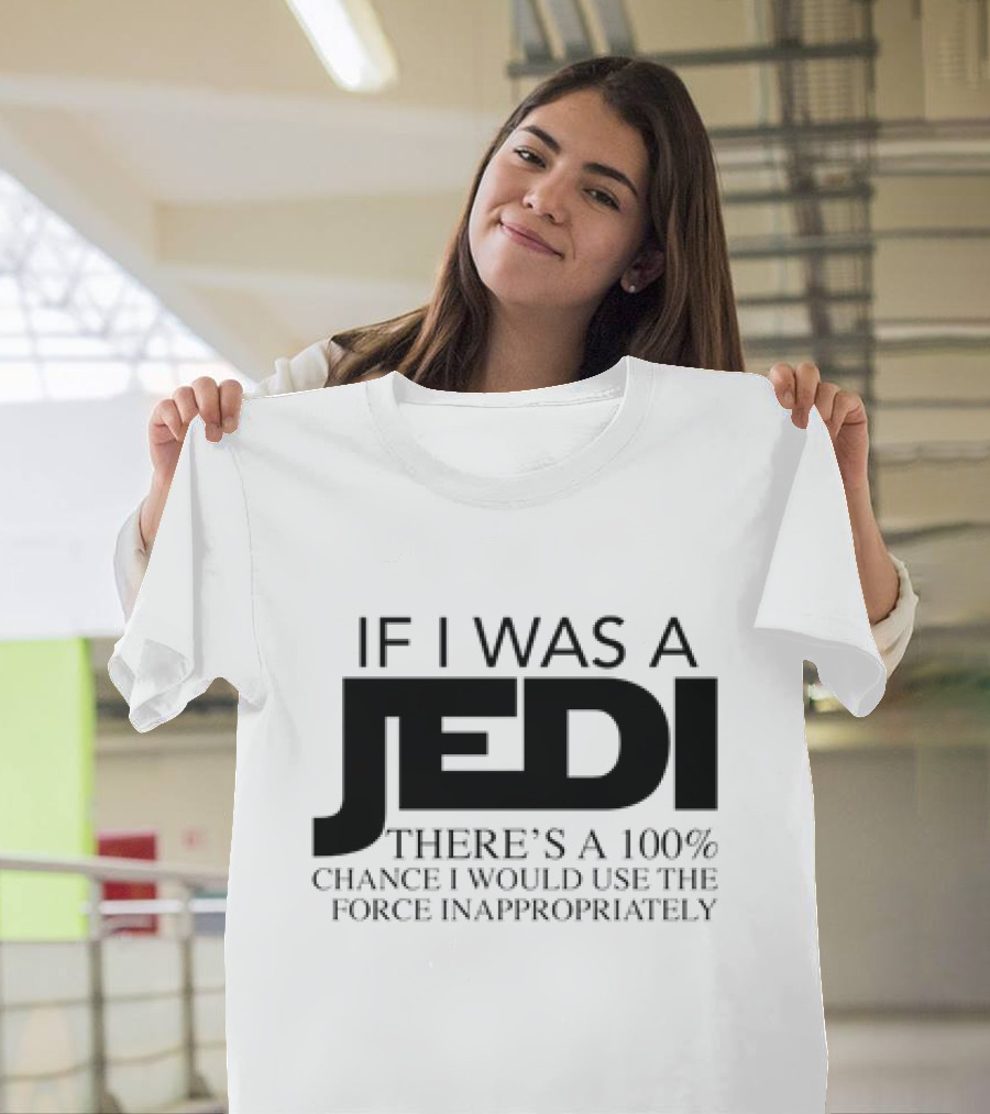 If I Was a Jedi 100% Chance I Would Use the Force Inappropriately T-Shirt