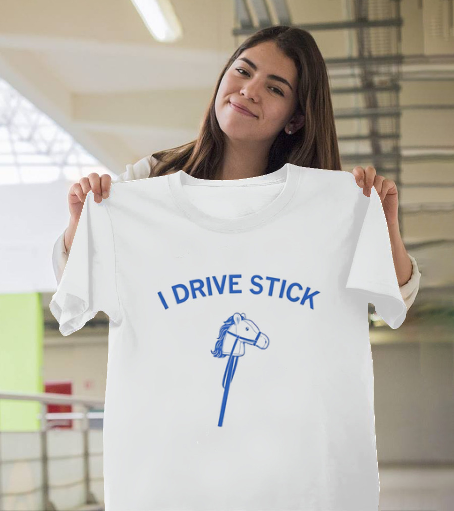 I Drive Stick Pony Stick Hobby Horse Fun T-Shirt
