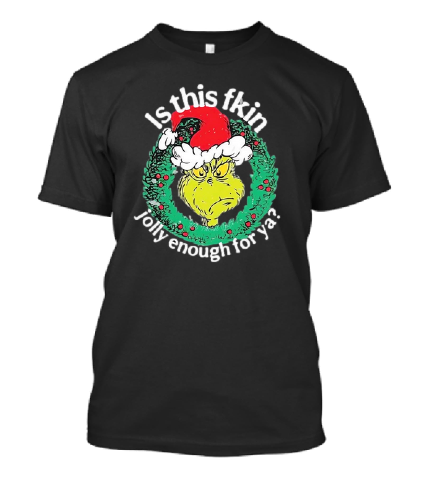 Is This Fkin Jolly Enough For Ya Grinch Christmas T-Shirt