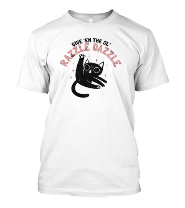 Give 'Em The Ol' Razzle Dazzle Cat T-Shirt