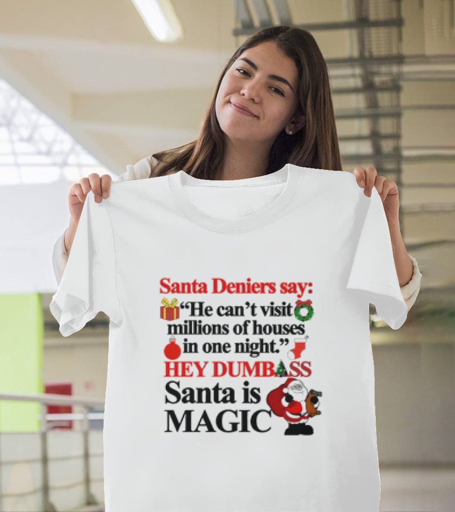Santa Deniers Say He Can’t Visit Millions of Houses in One Night Hey Dumbass Santa Is Magic T-Shirt