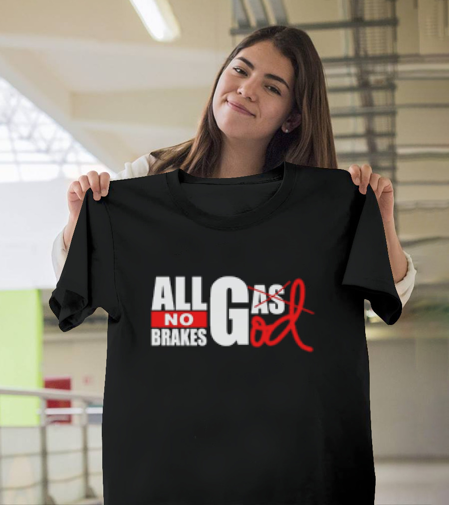 All Gas No Brakes All God T-Shirt