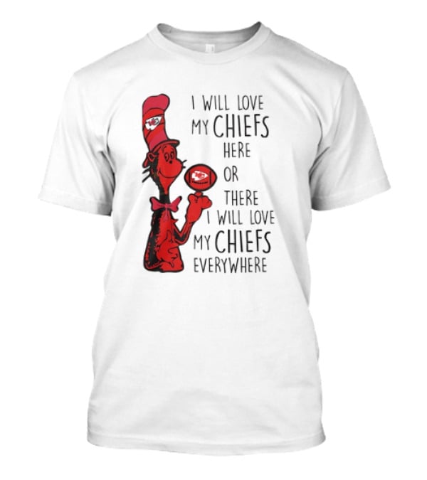 Kansas City Chiefs I Will Love My Chiefs Here Or There I Will Love My Chiefs Everywhere Football Character T-Shirt