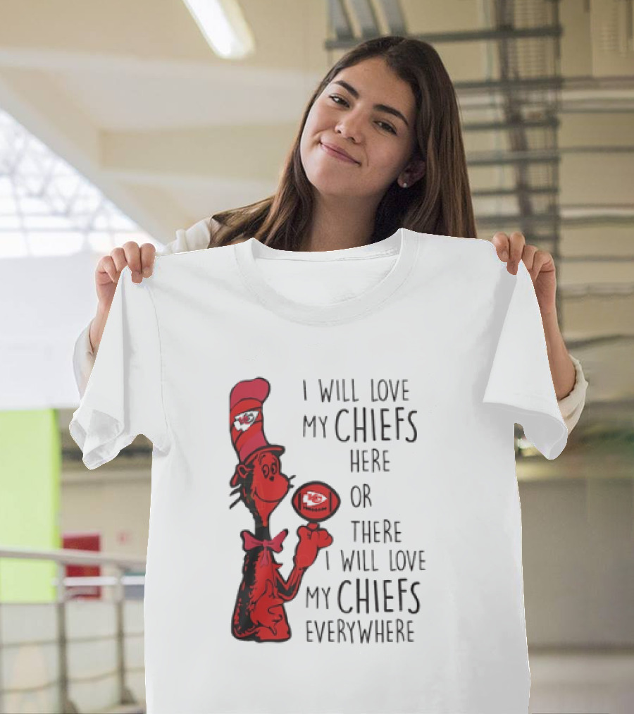 Kansas City Chiefs I Will Love My Chiefs Here Or There I Will Love My Chiefs Everywhere Football Character T-Shirt