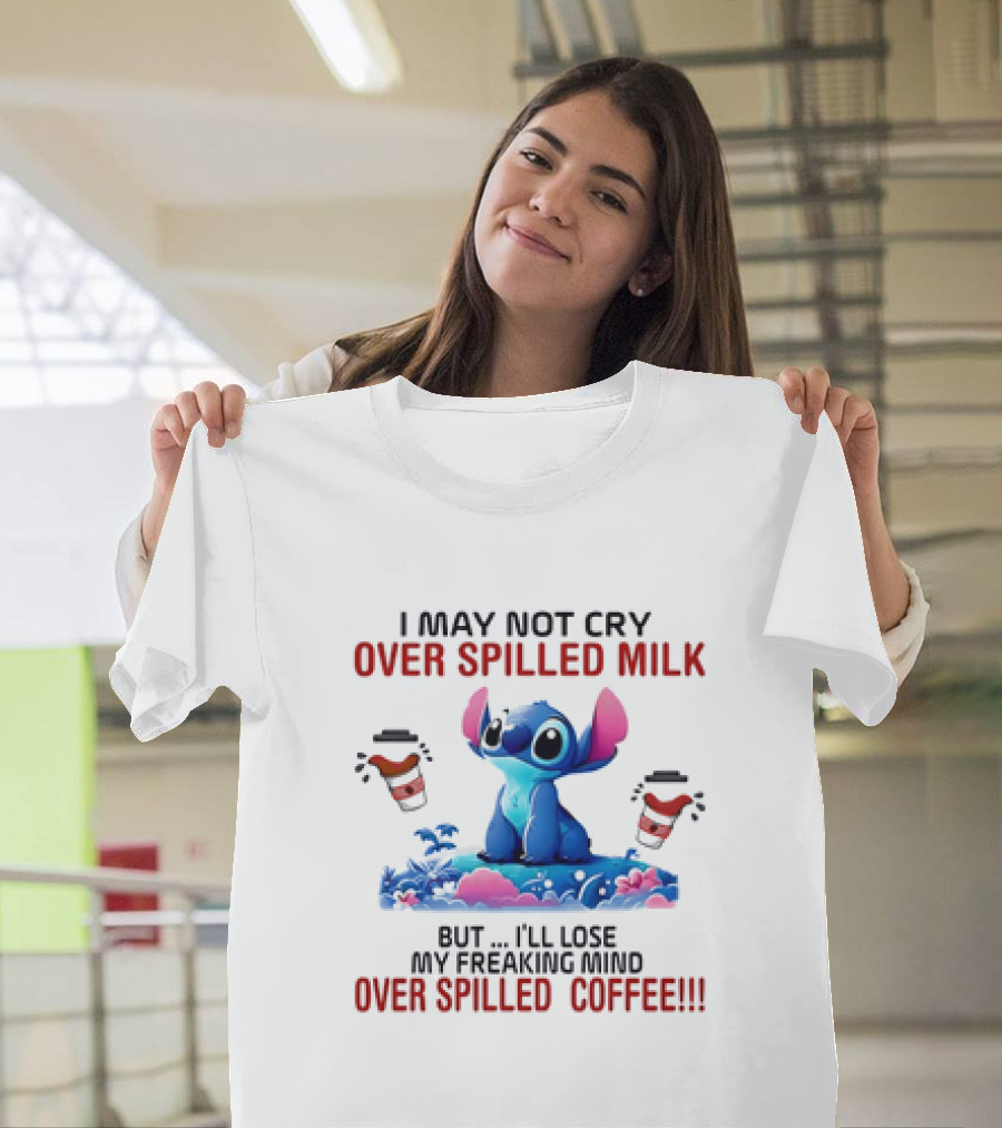 Stitch I May Not Cry Over Spilled Milk But I'll Lose My Freaking Mind Over Spilled Coffee T-Shirt