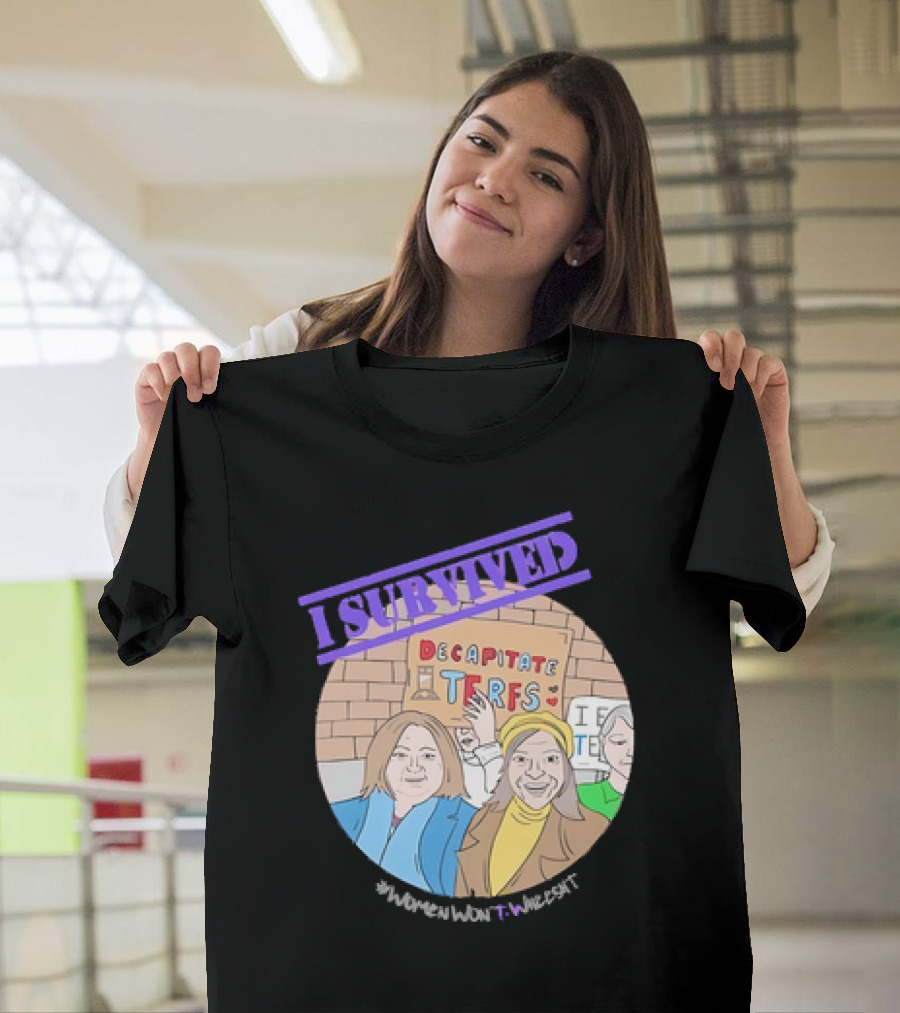I Survived Decapitate Terfs Women Won't Wheesht T-Shirt