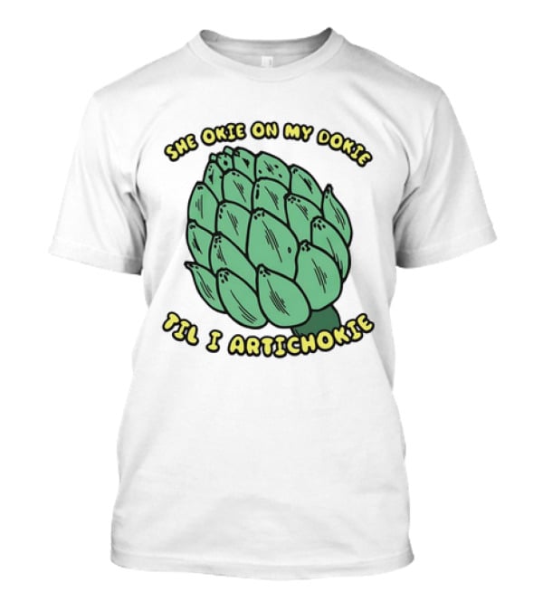 She Okie On My Dokie Til I Artichokie Artichoke T-Shirt