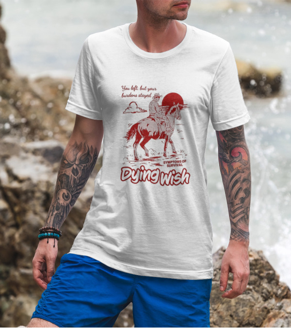 Dying Wish You Left But Your Burdens Stayed Symptoms Of Survival Cowboy And Horse T-Shirt