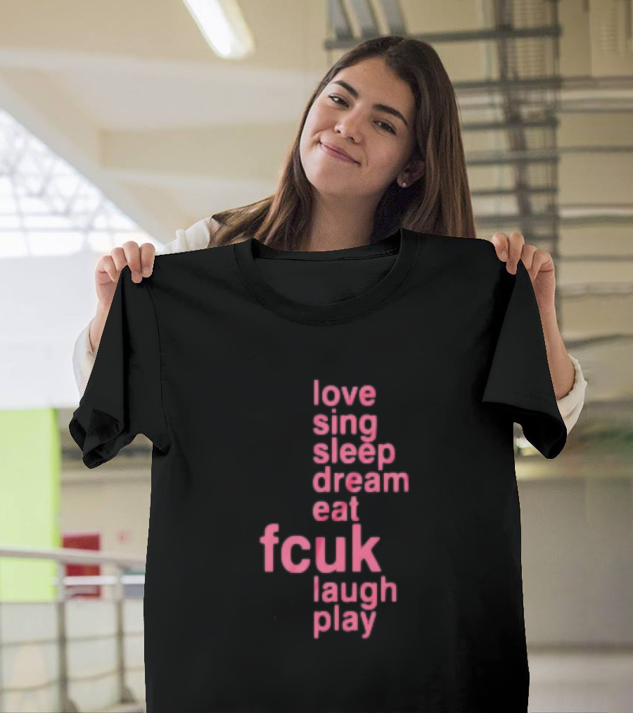 Love Sing Sleep Dream Eat Fcuk Laugh Play Textual Sequence T-Shirt