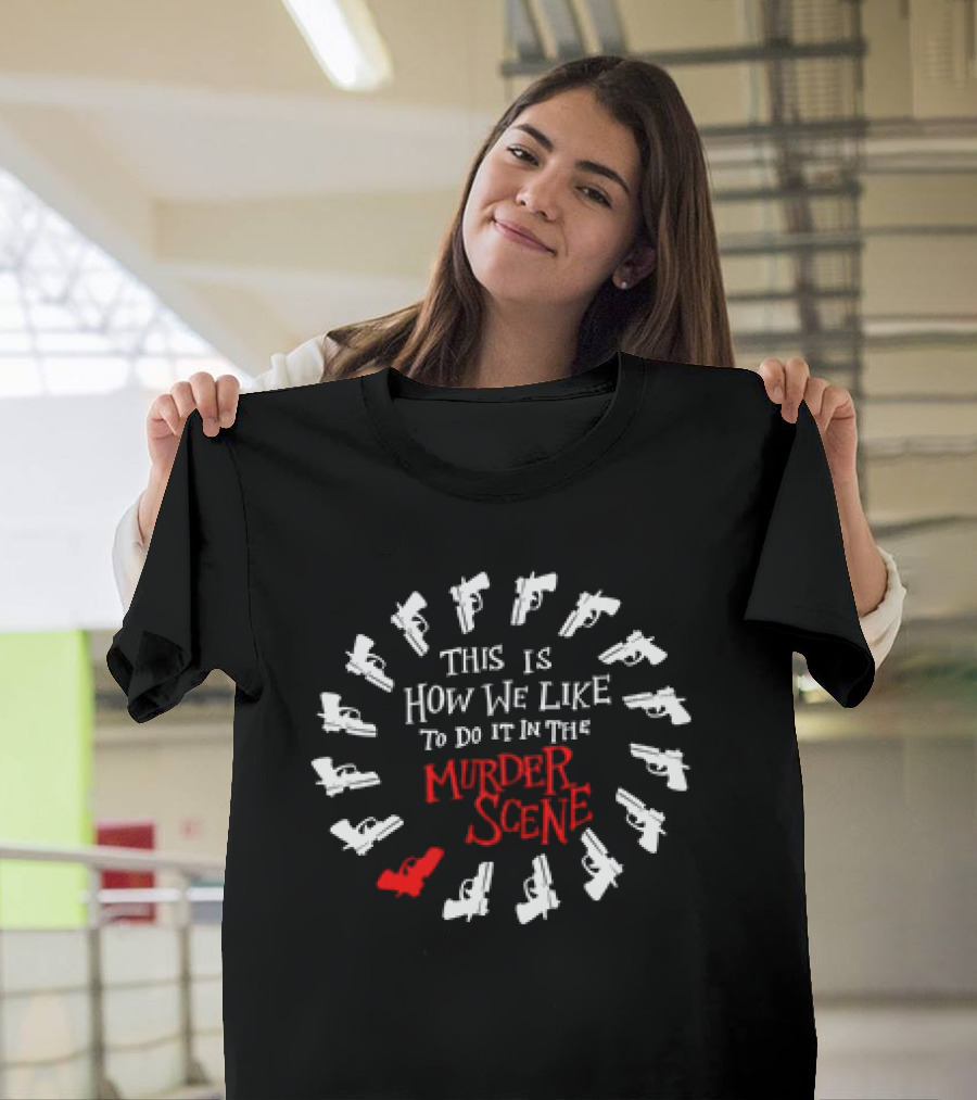 This Is How We Like to Do It in the Murder Scene Dramatic Gun Circle T-Shirt