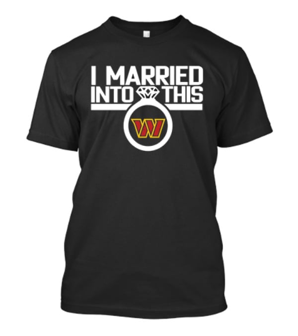 I Married Into This Washington Commanders W T-Shirt