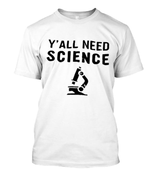 Y’All Need Science Microscope T-Shirt