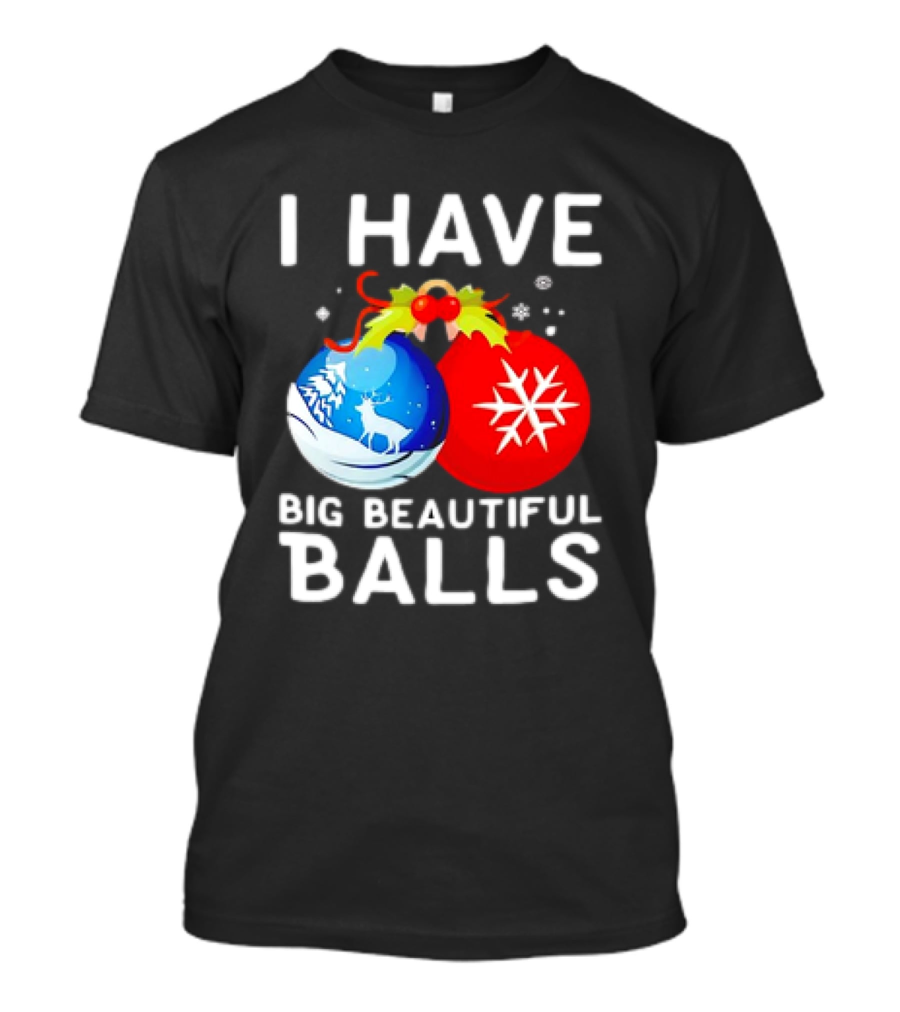 I Have Big Beautiful Balls Christmas Ornaments Snowflakes Reindeer T-Shirt