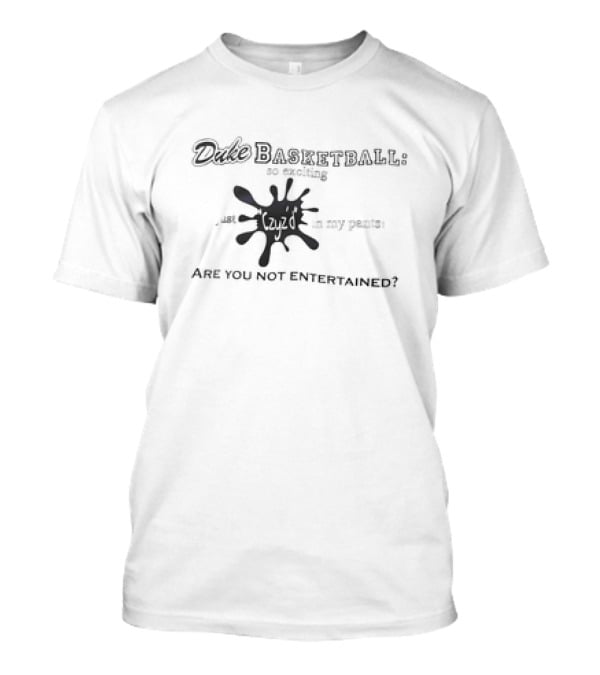 Duke Basketball Czyzd In My Pants Are You Not Entertained? T-Shirt