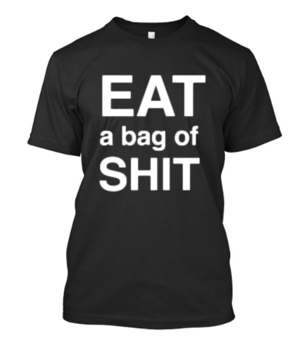 EAT A Bag Of SHIT T-Shirt