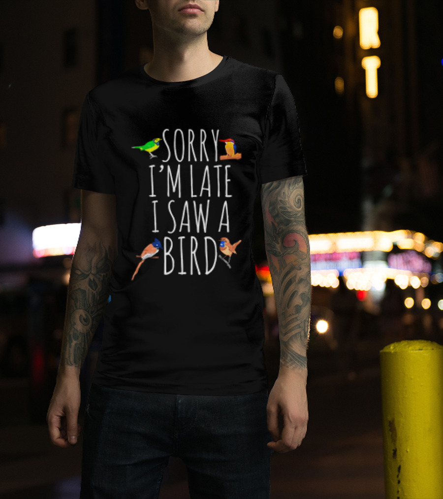 Sorry I’m Late I Saw A Bird Colorful Bird Watching Humor T-Shirt