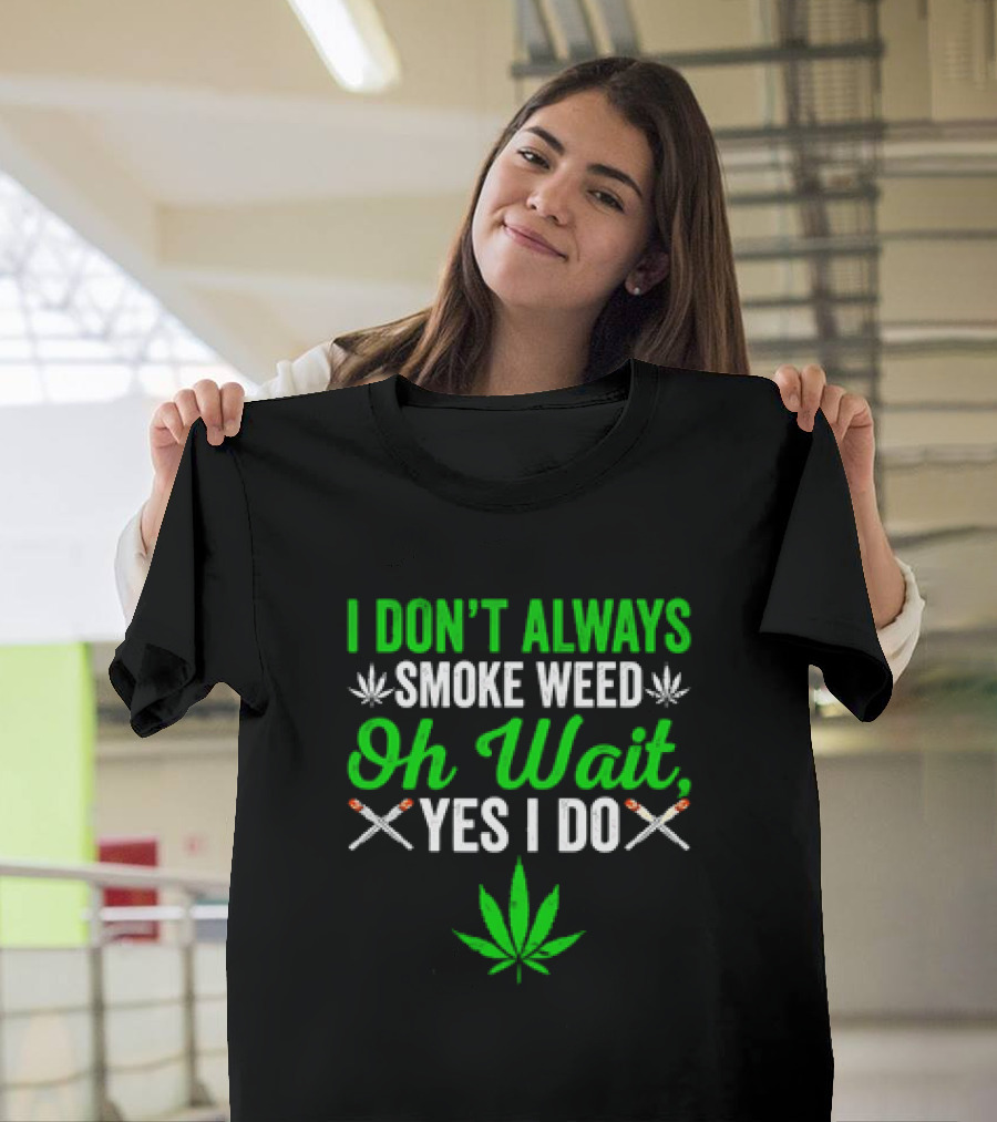 I Don’t Always Smoke Weed Oh Wait Yes I Do Leaf and Joints T-Shirt