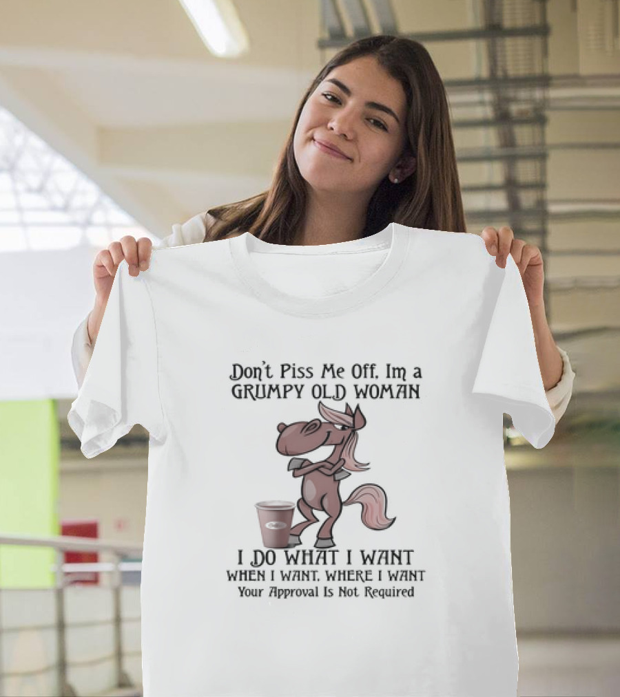 Grumpy Old Woman Horse Don't Piss Me Off I Do What I Want Where I Want Approval Not Required T-Shirt