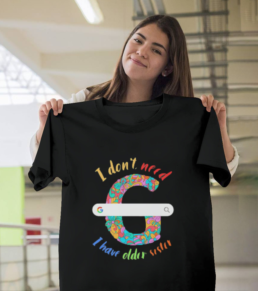 I Don’t Need Google Large Floral Letter G with I Have Older Sister T-Shirt