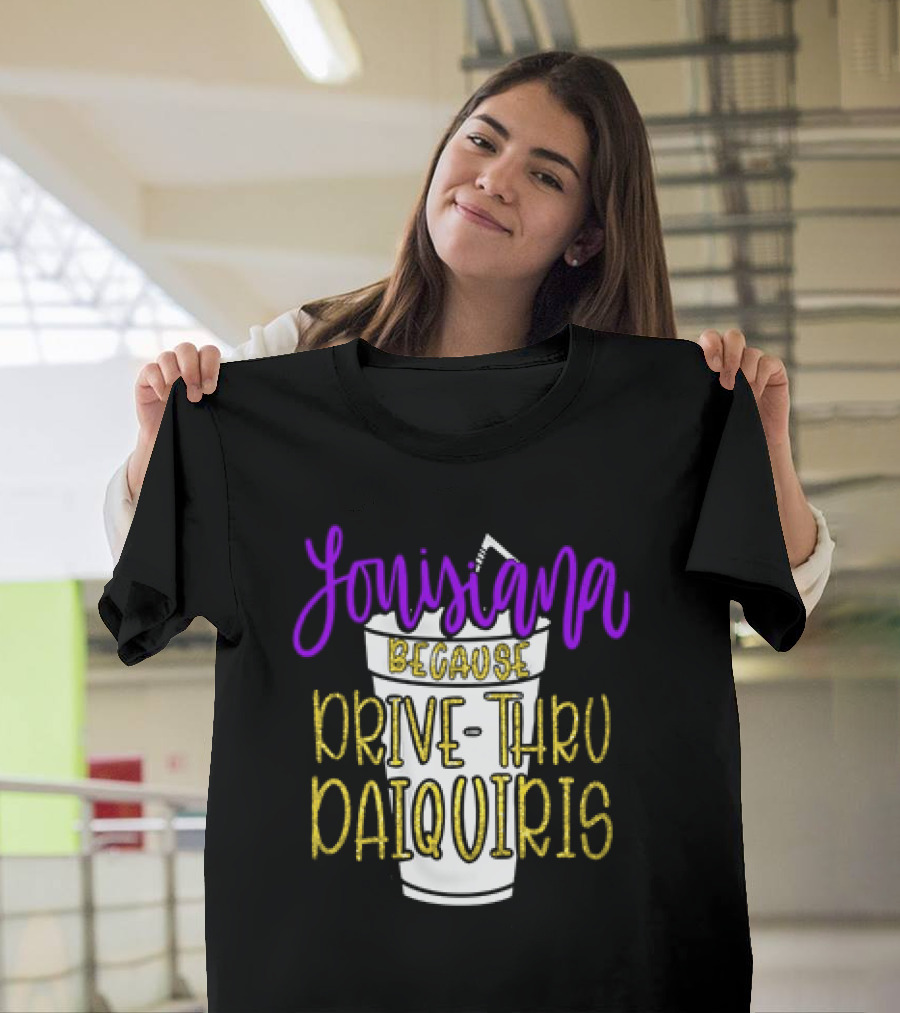 Louisiana Because Drive Thru Daiquiris Cup T-Shirt