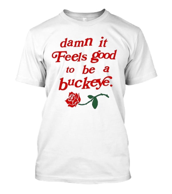 Damn It Feels Good To Be A Buckeye With Red Rose T-Shirt