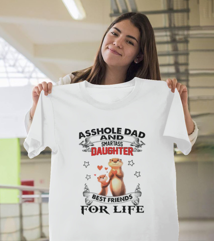 Asshole Dad And Smartass Daughter Best Friends For Life Otters T-Shirt