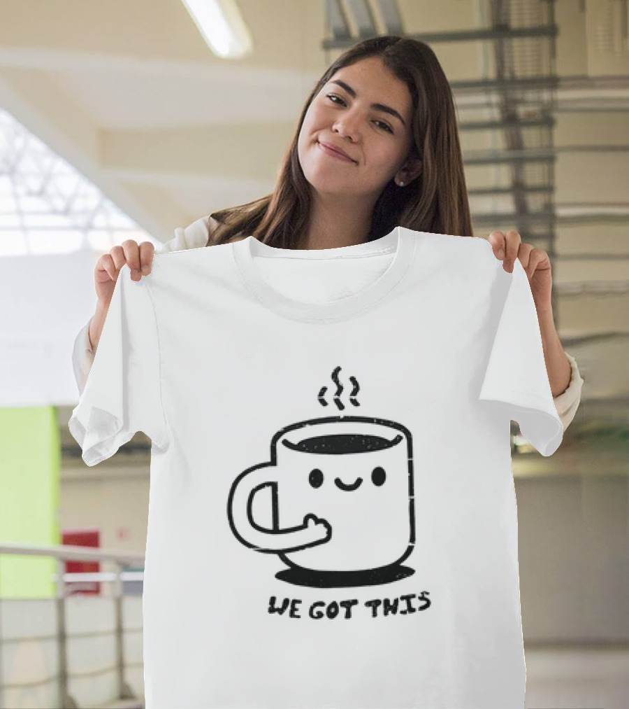 We Got This Coffee Mug Smiley Face T-Shirt
