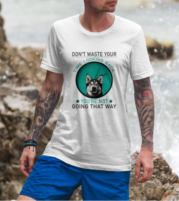 Don't Waste Your Time Looking Back You're Not Going That Way Husky Clock T-Shirt