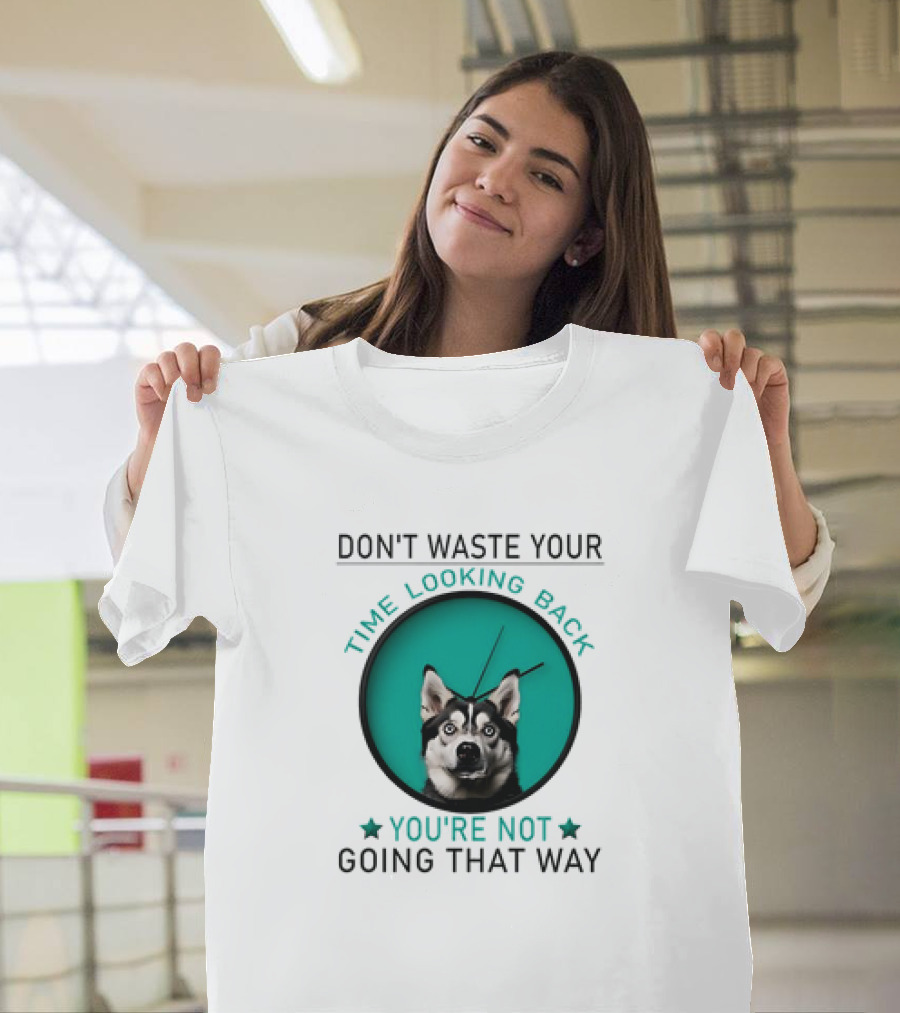Don't Waste Your Time Looking Back You're Not Going That Way Husky Clock T-Shirt