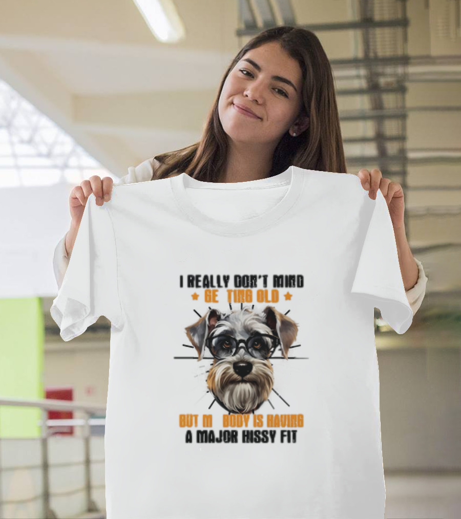 I Really Don’t Mind Getting Old But My Body Is Having A Major Hissy Fit Dog With Glasses T-Shirt