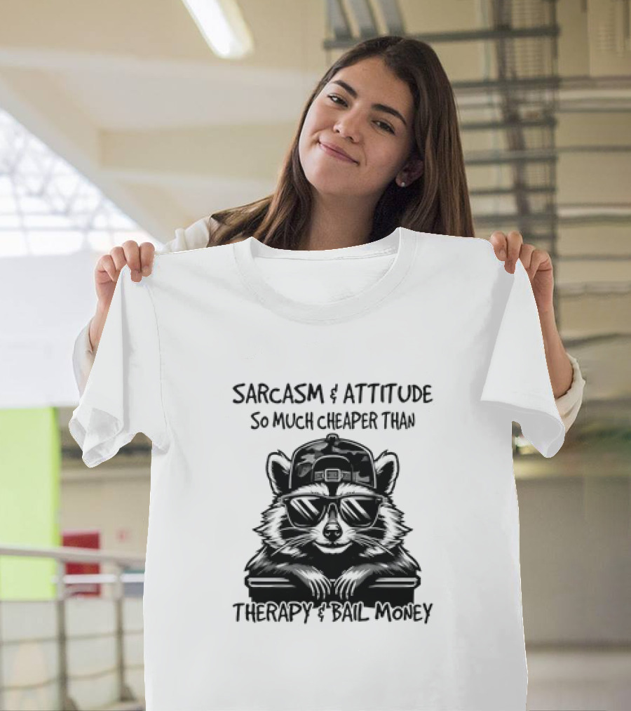 Raccoon Sarcasm and Attitude So Much Cheaper Than Therapy and Bail Money T-Shirt