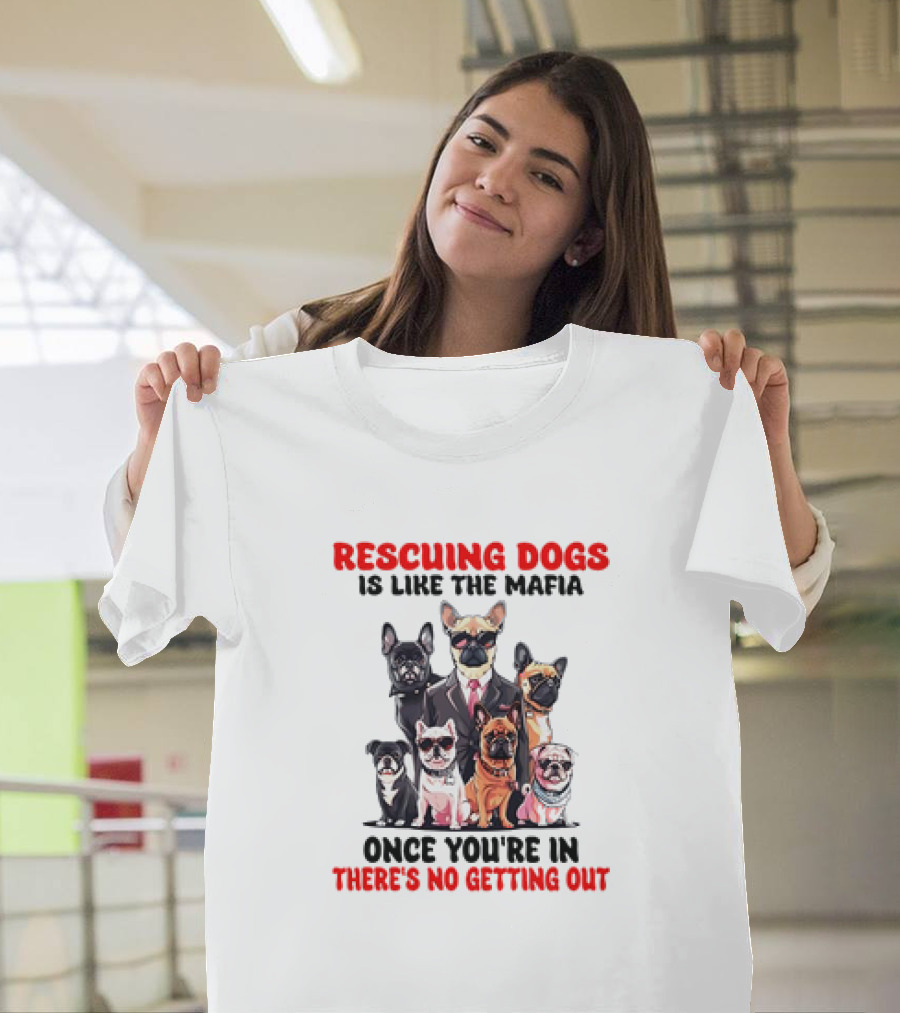 Rescuing Dogs Is Like the Mafia Once You’re in There’s No Getting Out Mafia Dog Rescue Fun Image T-Shirt