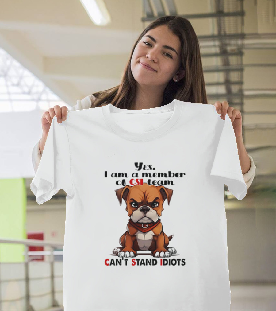 Yes I Am a Member of CSI-Team Can't Stand Idiots Dog T-Shirt