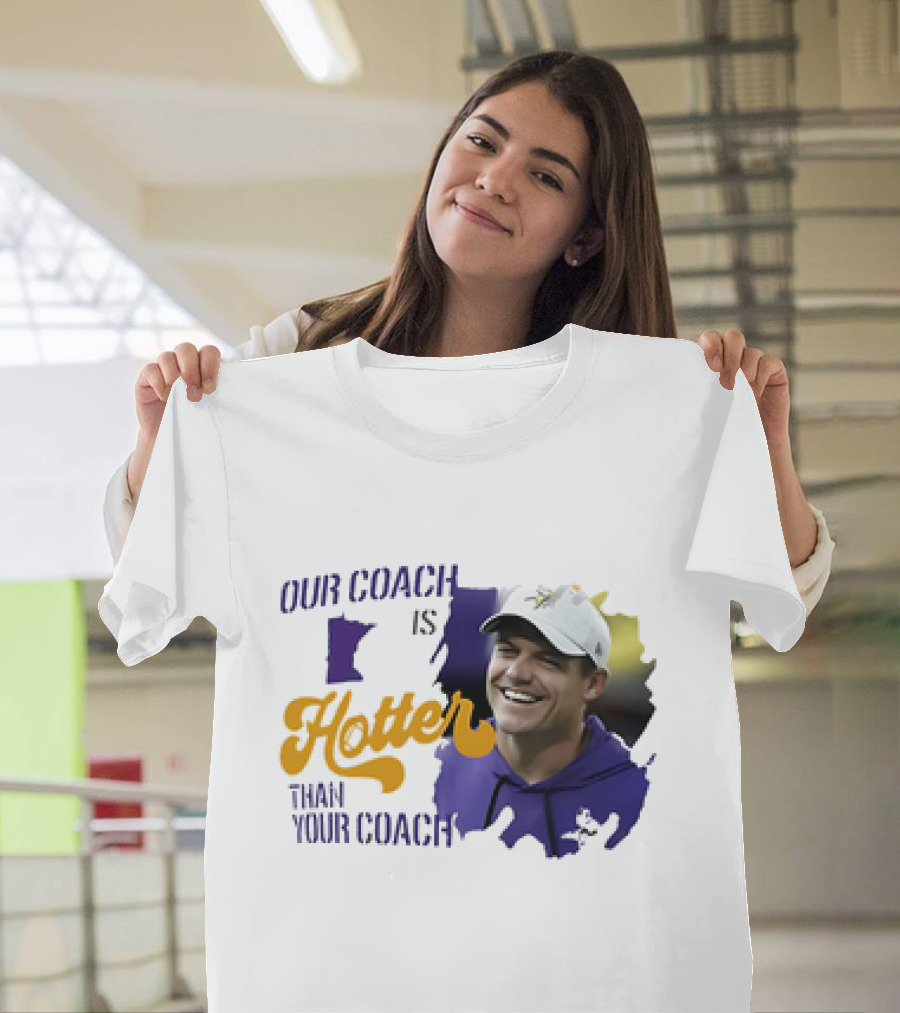 Kevin Oconnell Minnesota Vikings Our Coach Is Hotter Than Your Coach T-Shirt