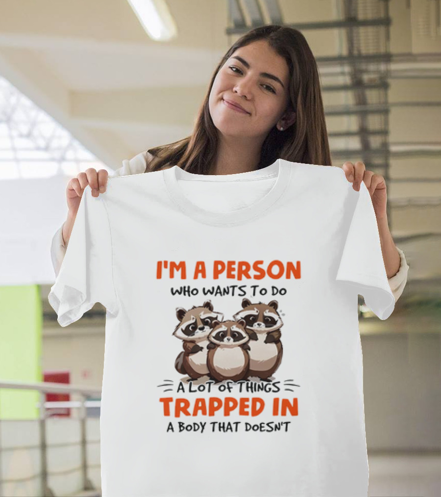 I'm a Person Who Wants to Do a Lot of Things Trapped in a Body That Doesn't Raccoon T-Shirt