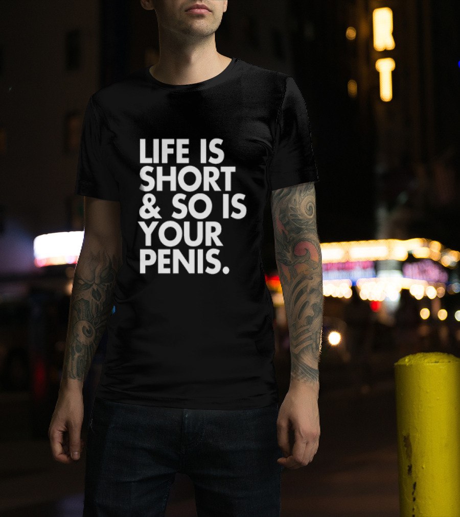 Life Is Short And So Is Your Penis Text T-Shirt