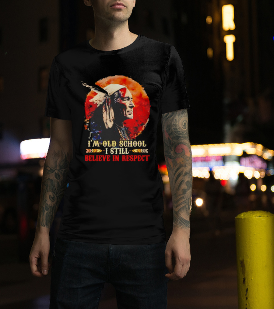 Native America Wisdom I'm Old School I Still Believe In Respect T-Shirt