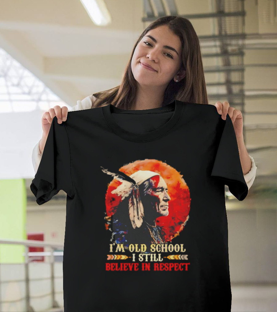 Native America Wisdom I'm Old School I Still Believe in Respect T-Shirt