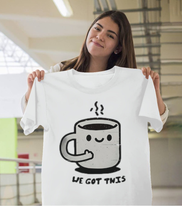 A Cup Of Coffee We Got This Cute Motivational Cartoon T-Shirt