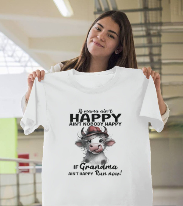 If Mama Ain't Happy Ain't Nobody Happy If Grandma Ain't Happy Run Now Cow T-Shirt