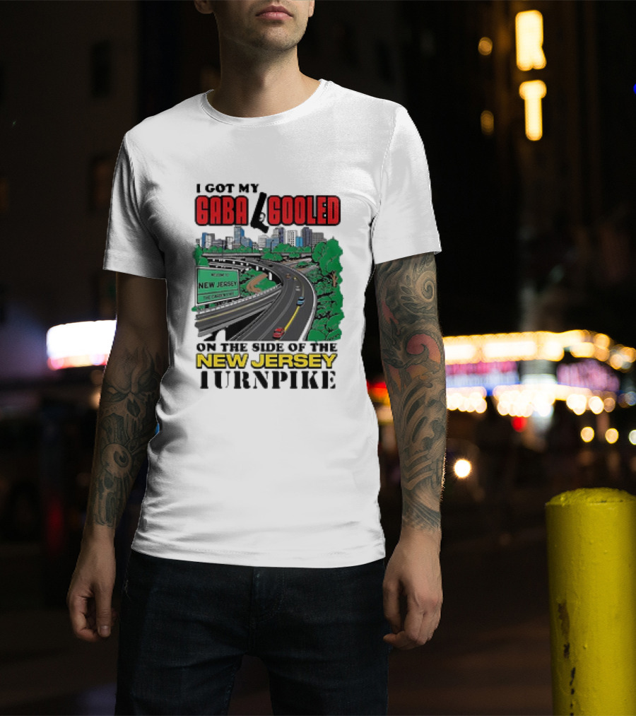 I Got My Gaba Gooled On The Side Of The New Jersey Turnpike T-Shirt