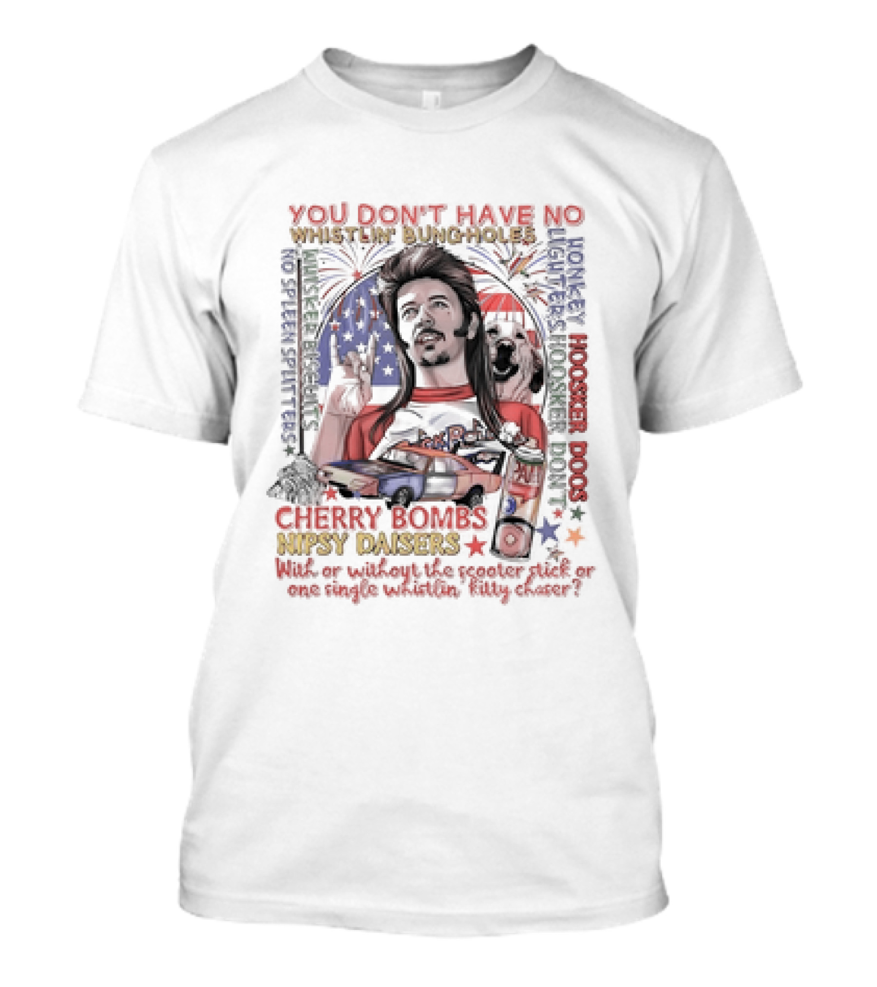 YOU DON'T HAVE NO WHISTLIN' BUNGHOLES CHERR...T-Shirt 