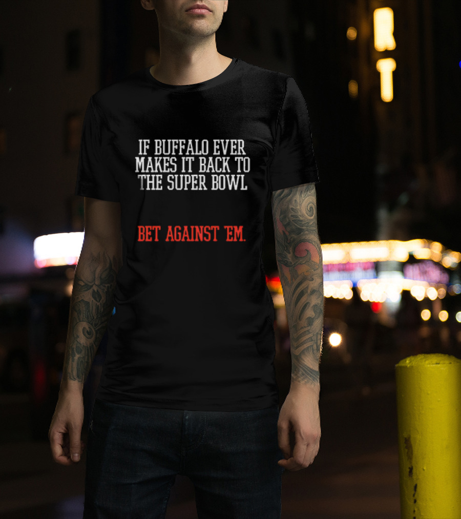 Buffalo Makes It Back To The Super Bowl Bet Against ’Em Black White T-Shirt