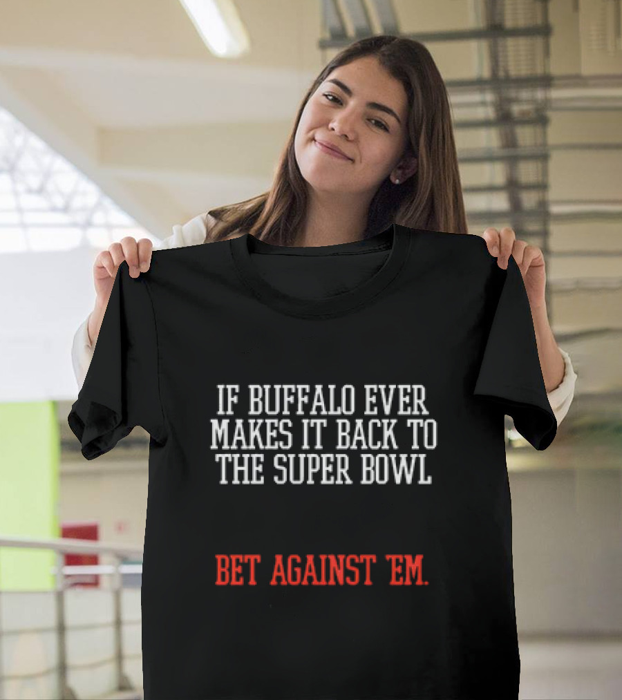 Buffalo Makes It Back To The Super Bowl Bet Against ’Em Black White T-Shirt