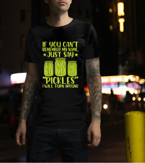 If You Can't Remember My Name Just Say Pickles I Will Turn Around Jars Stars T-Shirt