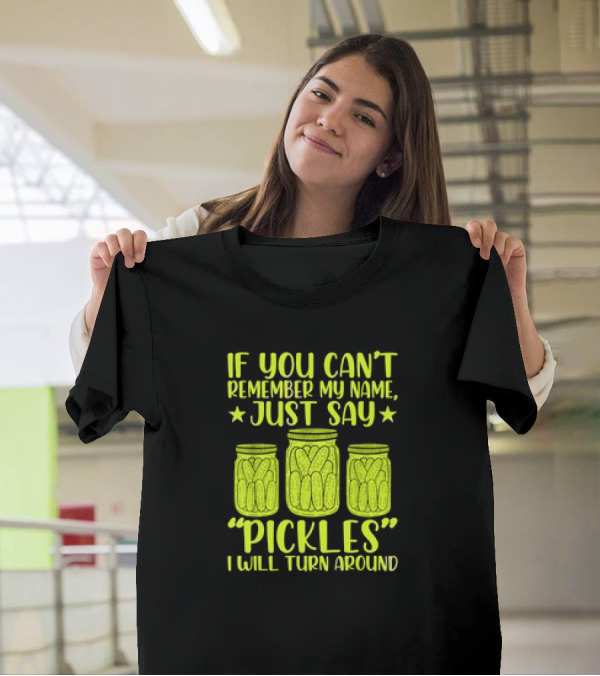 If You Can't Remember My Name Just Say Pickles I Will Turn Around Jars Stars T-Shirt