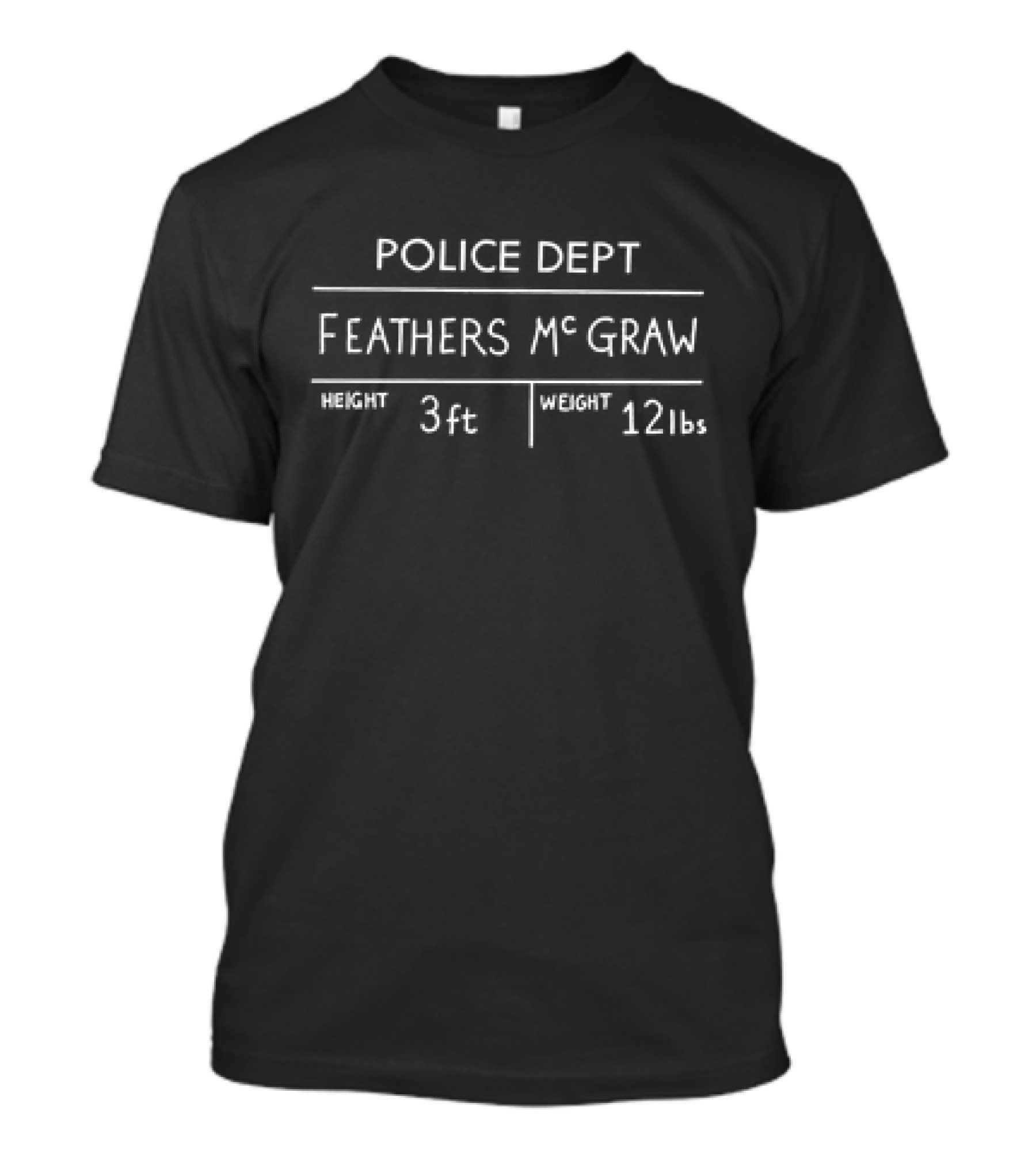 Police Dept Feathers McGraw Height 3ft Weig...T-Shirt 